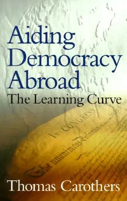 Aider la démocratie à l'étranger : La courbe d'apprentissage - Aiding Democracy Abroad: The Learning Curve