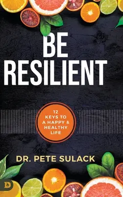 Être résilient : 12 clés pour une vie heureuse et saine - Be Resilient: 12 Keys to a Happy and Healthy Life