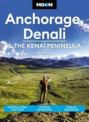 Moon Anchorage, Denali et la péninsule de Kenai : Road Trips dans les parcs nationaux, aventures en plein air, excursions pour la faune et la flore - Moon Anchorage, Denali & the Kenai Peninsula: National Parks Road Trips, Outdoor Adventures, Wildlife Excursions