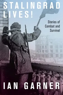 Stalingrad Lives : Histoires de combat et de survie - Stalingrad Lives: Stories of Combat and Survival