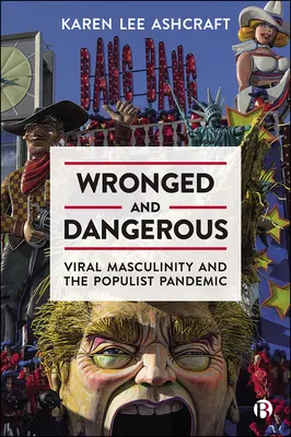 Injuste et dangereux : Masculinité virale et pandémie populiste - Wronged and Dangerous: Viral Masculinity and the Populist Pandemic