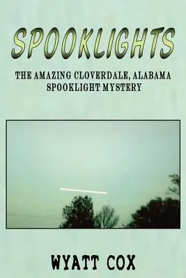 Spooklights : L'incroyable mystère des lumières de Cloverdale Alabama - Spooklights: The Amazing Cloverdale Alabama Spooklight Mystery