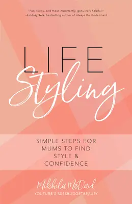 Life Styling : Des étapes simples pour les mamans pour trouver le style et la confiance (Cadeau pour Maman, Chic Parisien, Style Italien Mode Beauté) - Life Styling: Simple Steps for Mums to Find Style & Confidence (Gift for Mom, Parisian Chic, Italian Style Fashion Beauty)