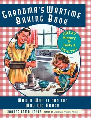 Le livre de pâtisserie de grand-mère en temps de guerre : La Seconde Guerre mondiale et notre façon de cuisiner - Grandma's Wartime Baking Book: World War II and the Way We Baked