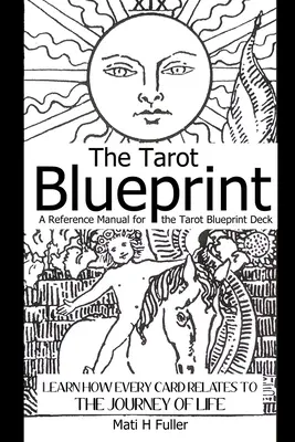 Le plan du Tarot : Apprenez comment chaque carte est liée au voyage de la vie, un manuel de référence pour le jeu de Tarot Blueprint. - The Tarot Blueprint: Learn How Every Card Relates to the Journey of Life, a Reference Manual for the Tarot Blueprint Deck