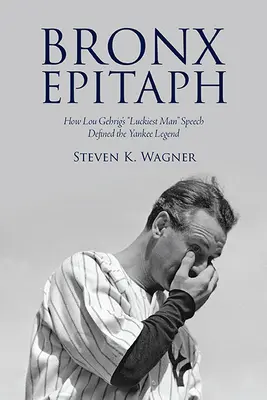 Bronx Epitaph : Comment le discours de Lou Gehrig, l'homme le plus chanceux, a défini la légende des Yankees - Bronx Epitaph: How Lou Gehrig's Luckiest Man Speech Defined the Yankee Legend