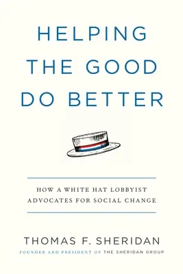 Aider les bons à faire mieux : Comment un lobbyiste à chapeau blanc milite pour le changement social - Helping the Good Do Better: How a White Hat Lobbyist Advocates for Social Change