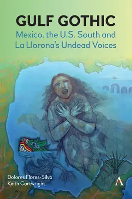 Le gothique du Golfe : Le Mexique, le Sud des États-Unis et les voix mortes de La Llorona - Gulf Gothic: Mexico, the U.S. South and La Llorona's Undead Voices