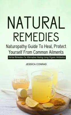 Remèdes naturels : L'histoire d'une entreprise, d'une société, d'un groupe, d'un pays, d'une région, d'un pays, d'un pays, d'une région, d'un pays. - Natural Remedies: Naturopathy Guide To Heal, Protect Yourself From Common Ailments (Herbal Remedies For Alternative Healing Using Organi
