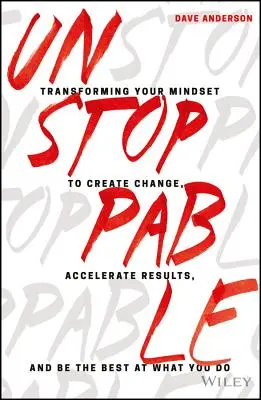 Unstoppable : Transformer votre état d'esprit pour créer le changement, accélérer les résultats et être le meilleur dans ce que vous faites - Unstoppable: Transforming Your Mindset to Create Change, Accelerate Results, and Be the Best at What You Do