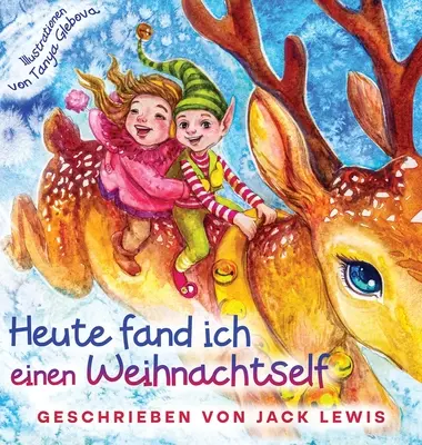 Aujourd'hui, j'ai eu droit à une fête de Noël : Une histoire de Noël magnifique pour les enfants sur la fraternité et la fantaisie. - Heute fand ich einen Weihnachtself: Eine zauberhafte Weihnachtsgeschichte fr Kinder ber Freundschaft und die Kraft der Fantasie