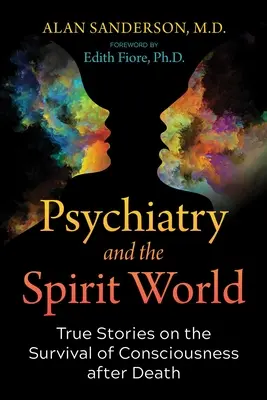 La psychiatrie et le monde des esprits : Histoires vraies sur la survie de la conscience après la mort - Psychiatry and the Spirit World: True Stories on the Survival of Consciousness After Death