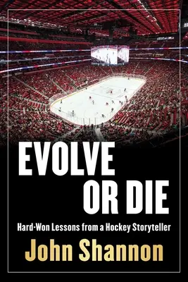 Évoluer ou mourir : Leçons durement gagnées d'une vie de hockeyeur - Evolve or Die: Hard-Won Lessons from a Hockey Life