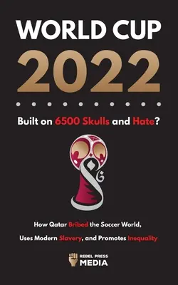 La Coupe du Monde 2022, construite sur 6500 crânes et la haine ? Comment le Qatar a soudoyé le monde, recourt à l'esclavage moderne et promeut l'inégalité - World Cup 2022, Built on 6500 Skulls and Hate?: How Qatar Bribed the World, Uses Modern Slavery, and Promotes Inequality