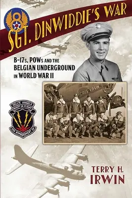 La guerre du sergent Dinwiddie : B-17, prisonniers de guerre et clandestins belges pendant la Seconde Guerre mondiale - Sgt. Dinwiddie's War: B-17s, POWs and the Belgian Underground in World War II