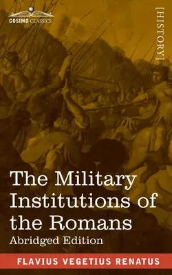 Les institutions militaires des Romains : De Re Militari, édition abrégée - The Military Institutions of the Romans: De Re Militari, Abridged Edition