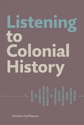 À l'écoute de l'histoire coloniale : Échos de la production coercitive de connaissances dans les enregistrements sonores historiques d'Afrique australe - Listening to Colonial History: Echoes of Coercive Knowledge Production in Historical Sound Recordings from Southern Africa