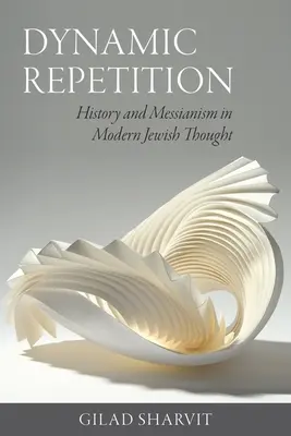 La répétition dynamique : Histoire et messianisme dans la pensée juive moderne - Dynamic Repetition: History and Messianism in Modern Jewish Thought