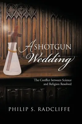 Un mariage à l'arraché : Le conflit entre science et religion résolu - A Shotgun Wedding: The Conflict Between Science and Religion Resolved