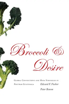 Broccoli and Desire : Global Connections and Maya Struggles in Postwar Guatemala (Brocoli et désir : connexions mondiales et luttes des Mayas dans le Guatemala d'après-guerre) - Broccoli and Desire: Global Connections and Maya Struggles in Postwar Guatemala