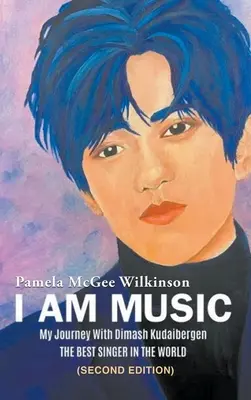 Je suis la musique : Mon voyage avec Dimash Kudaibergen : LE MEILLEUR CHANTEUR DU MONDE (deuxième édition) - I Am Music: My Journey With Dimash Kudaibergen: THE BEST SINGER IN THE WORLD (Second Edition)