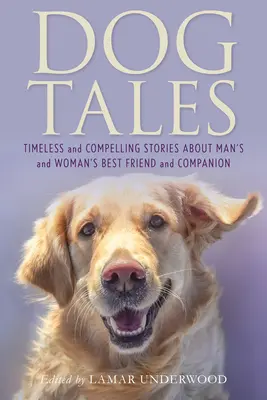 Histoires de chiens : Histoires intemporelles et fascinantes sur le meilleur ami et compagnon de l'homme et de la femme - Dog Tales: Timeless and Compelling Stories about Man's and Woman's Best Friend and Companion