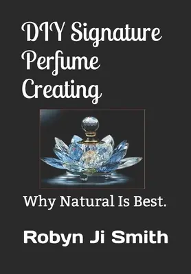 Création d'un parfum Signature DIY : Pourquoi le naturel est le meilleur. - DIY Signature Perfume Creating: Why Natural Is Best.