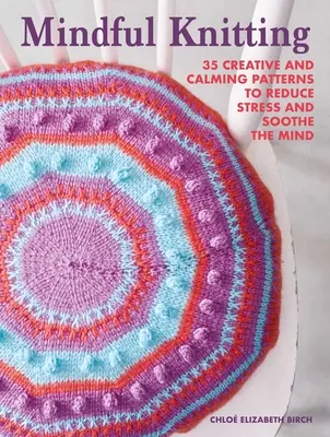 Le tricot en pleine conscience : 35 modèles créatifs et apaisants pour réduire le stress et calmer l'esprit - Mindful Knitting: 35 Creative and Calming Patterns to Reduce Stress and Soothe the Mind