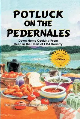 Potluck on the Pedernales : La cuisine du terroir au cœur du pays de LBJ - Potluck on the Pedernales: Down Home Cooking from Deep in the Heart of LBJ Country