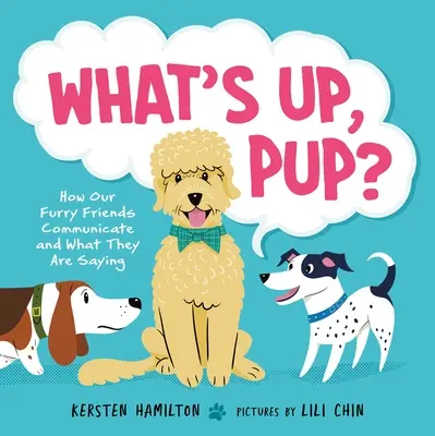 Comment nos amis à fourrure communiquent et ce qu'ils disent - What's Up, Pup?: How Our Furry Friends Communicate and What They Are Saying