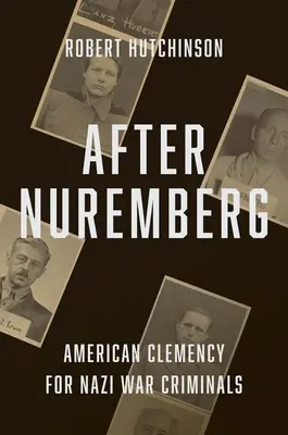 Après Nuremberg : La clémence américaine pour les criminels de guerre nazis - After Nuremberg: American Clemency for Nazi War Criminals