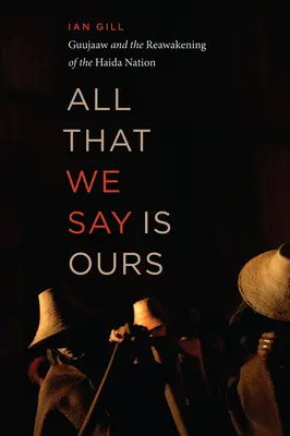 Tout ce que nous disons est à nous : Guujaaw et le réveil de la nation haïda - All That We Say Is Ours: Guujaaw and the Reawakening of the Haida Nation