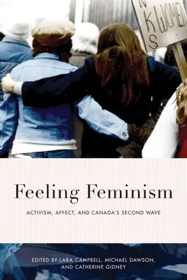 Feeling Feminism : Activisme, affect et deuxième vague canadienne - Feeling Feminism: Activism, Affect, and Canada's Second Wave