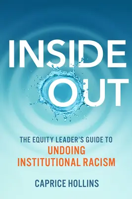 Inside Out : Le guide du responsable de l'équité pour mettre fin au racisme institutionnel - Inside Out: The Equity Leader's Guide to Undoing Institutional Racism