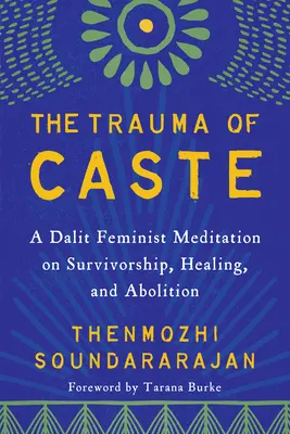 Le traumatisme de la caste : Une méditation féministe dalit sur la survie, la guérison et l'abolition - The Trauma of Caste: A Dalit Feminist Meditation on Survivorship, Healing, and Abolition