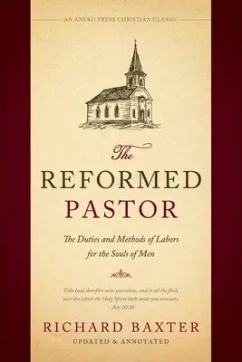 Le pasteur réformé : Les devoirs et les méthodes de travail pour les âmes des hommes [Mis à jour et annoté]. - The Reformed Pastor: The Duties and Methods of Labors for the Souls of Men [Updated and Annotated]