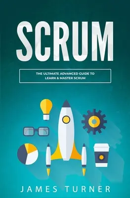 Scrum : L'ultime guide avancé pour apprendre et maîtriser Scrum - Scrum: The Ultimate Advanced Guide to Learn & Master Scrum