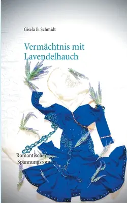 Vermchtnis mit Lavendelhauch : Romantischer Spannungsroman - Vermchtnis mit Lavendelhauch: Romantischer Spannungsroman