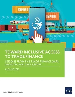 Vers un accès inclusif au financement du commerce : Leçons tirées de l'enquête sur les lacunes du financement du commerce, la croissance et l'emploi - Toward Inclusive Access to Trade Finance: Lessons from the Trade Finance Gaps, Growth, and Jobs Survey