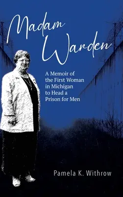 Madame la directrice : Les mémoires de la première femme du Michigan à diriger une prison pour hommes - Madam Warden: A Memoir of the First Woman in Michigan to Head a Prison for Men