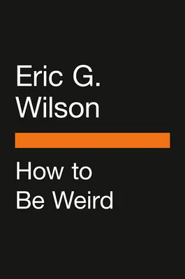 Comment être bizarre : Un guide décalé pour vivre une vie unique en son genre - How to Be Weird: An Off-Kilter Guide to Living a One-Of-A-Kind Life