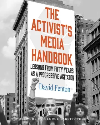 Le manuel des médias du militant : Leçons tirées de cinquante années d'agitation progressiste - The Activist's Media Handbook: Lessons from Fifty Years as a Progressive Agitator