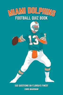 Livre de quiz sur les Miami Dolphins : 500 questions sur les meilleurs joueurs de Floride - Miami Dolphins Quiz Book: 500 Questions on Florida's Finest