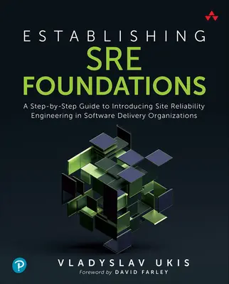 Établir des fondations Sre : Un guide étape par étape pour introduire l'ingénierie de la fiabilité des sites dans les organisations de livraison de logiciels - Establishing Sre Foundations: A Step-By-Step Guide to Introducing Site Reliability Engineering in Software Delivery Organizations