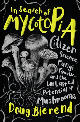 À la recherche de Mycotopia : La science citoyenne, les fanatiques des champignons et le potentiel inexploité des champignons - In Search of Mycotopia: Citizen Science, Fungi Fanatics, and the Untapped Potential of Mushrooms