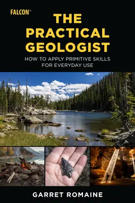 Le géologue pratique : Comment appliquer les compétences primitives à l'usage quotidien - The Practical Geologist: How to Apply Primitive Skills for Everyday Use