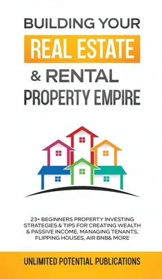 L'art d'investir dans l'immobilier : 23+ stratégies et conseils d'investissement immobilier pour débutants pour créer de la richesse et des revenus passifs, gérer des biens immobiliers. - Building Your Real Estate & Rental Property Empire: 23+ Beginners Property Investing Strategies & Tips For Creating Wealth & Passive Income, Managing