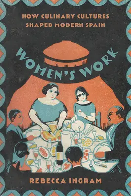 Le travail des femmes : comment les cultures culinaires ont façonné l'Espagne moderne - Women's Work: How Culinary Cultures Shaped Modern Spain