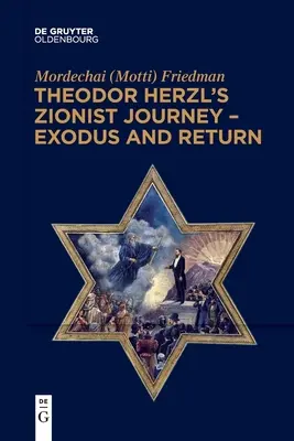 Le voyage sioniste de Theodor Herzl - Exode et retour (Friedman Mordechai (Motti)) - Theodor Herzl's Zionist Journey - Exodus and Return (Friedman Mordechai (Motti))