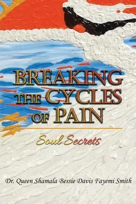 Rompre le cycle de la douleur : les secrets de l'âme - Breaking the Cycles of Pain: Soul Secrets